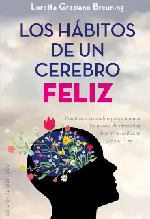 Los hábitos de un cerebro feliz – Loretta Graziano Breuning Los hábitos de un cerebro feliz – Loretta Graziano Breuning